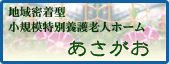 地域密着型　小規模特別養護老人ホーム　あさがお